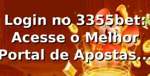 Login no 3355bet: Acesse o Melhor Portal de Apostas Online
